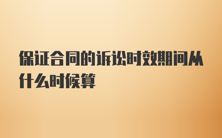 保证合同的诉讼时效期间从什么时候算