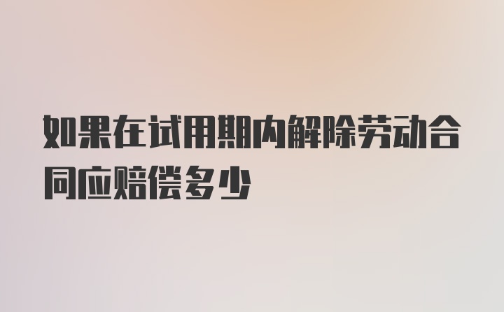 如果在试用期内解除劳动合同应赔偿多少