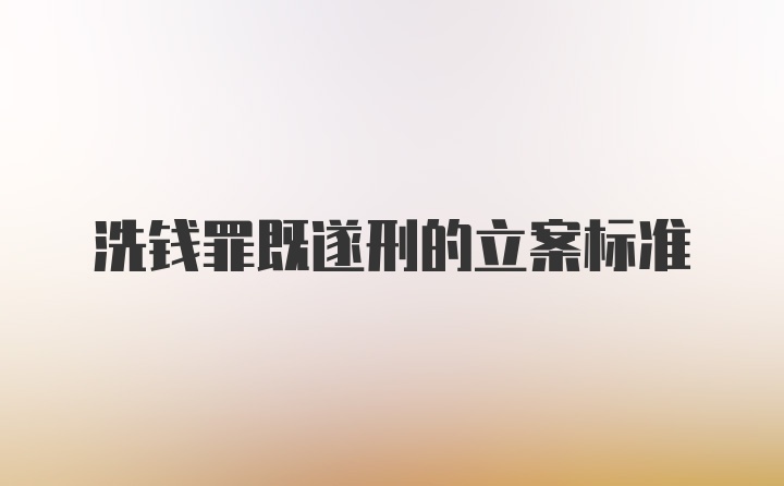 洗钱罪既遂刑的立案标准