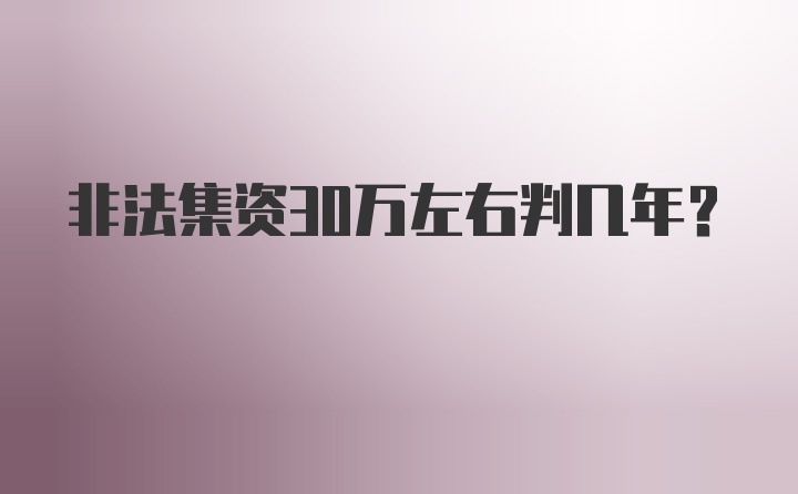 非法集资30万左右判几年？