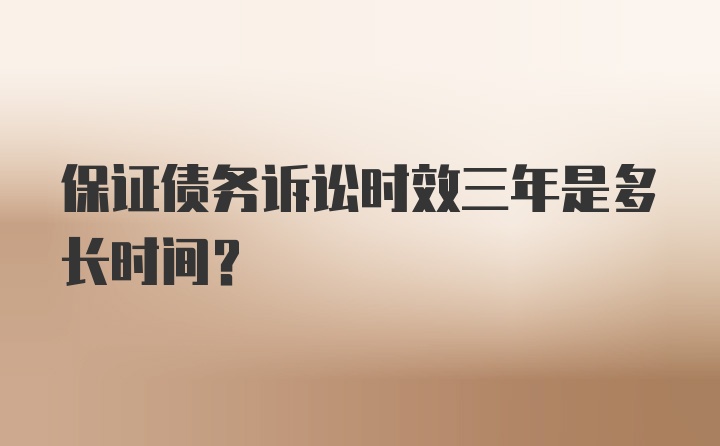 保证债务诉讼时效三年是多长时间？