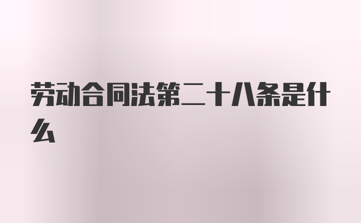 劳动合同法第二十八条是什么