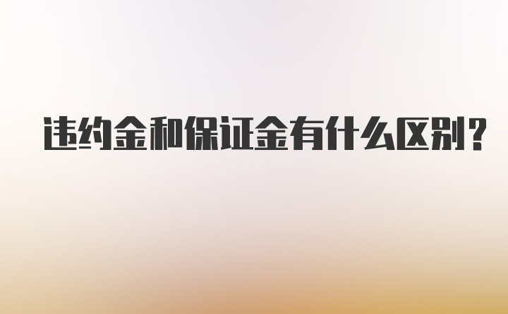 违约金和保证金有什么区别?