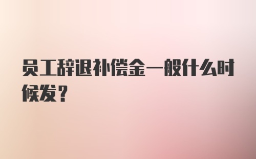 员工辞退补偿金一般什么时候发？