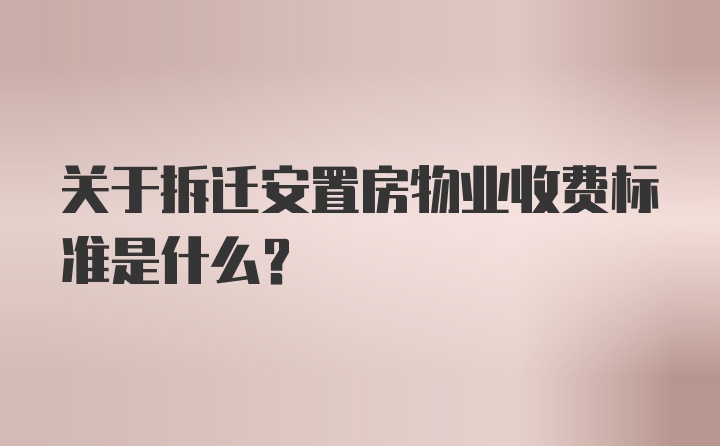 关于拆迁安置房物业收费标准是什么？