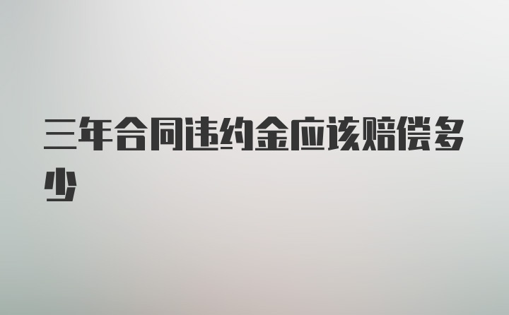 三年合同违约金应该赔偿多少