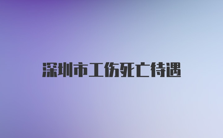 深圳市工伤死亡待遇