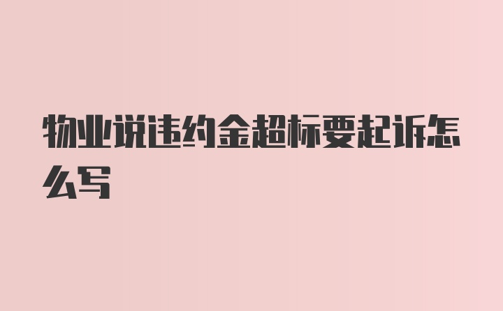 物业说违约金超标要起诉怎么写