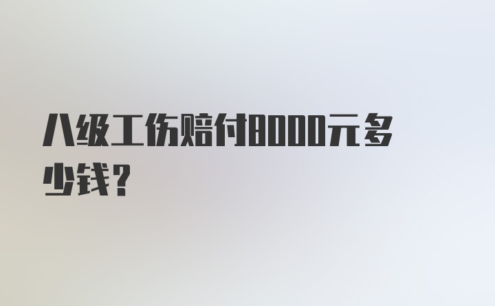 八级工伤赔付8000元多少钱？