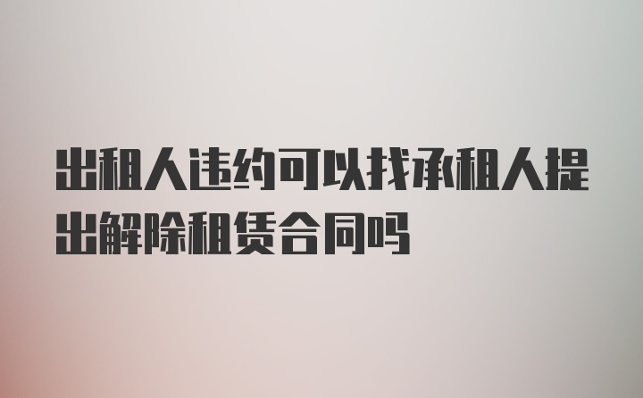 出租人违约可以找承租人提出解除租赁合同吗