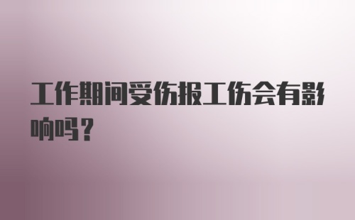 工作期间受伤报工伤会有影响吗？