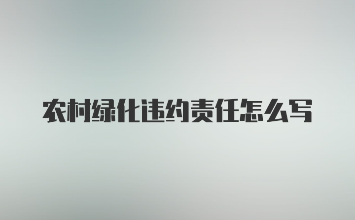 农村绿化违约责任怎么写