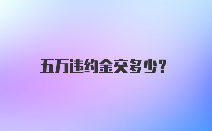 五万违约金交多少？