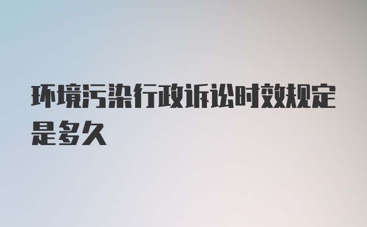 环境污染行政诉讼时效规定是多久