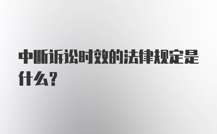 中断诉讼时效的法律规定是什么？