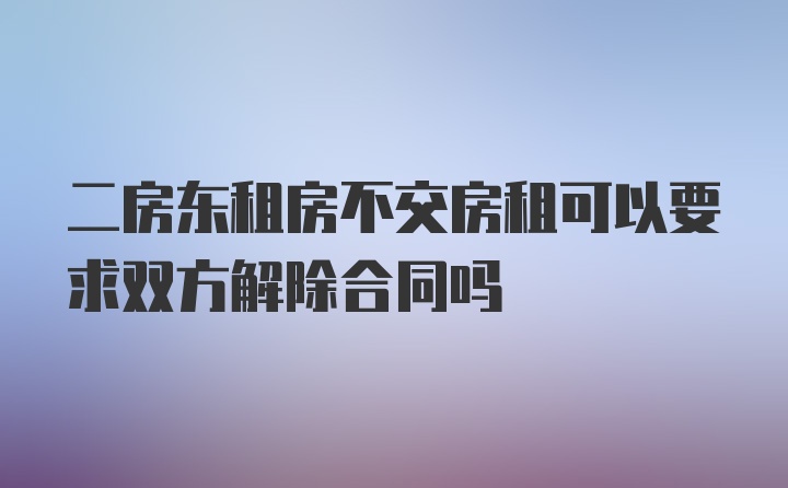 二房东租房不交房租可以要求双方解除合同吗