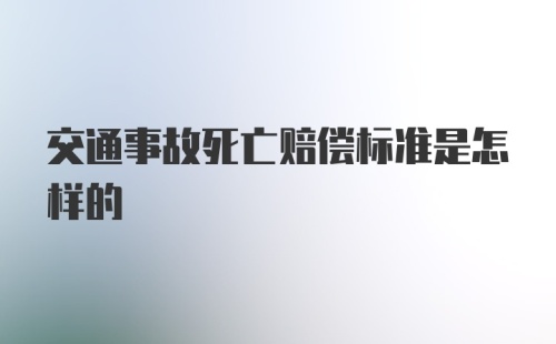 交通事故死亡赔偿标准是怎样的