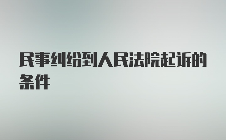 民事纠纷到人民法院起诉的条件