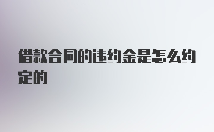 借款合同的违约金是怎么约定的