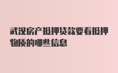 武汉房产抵押贷款要看抵押物质的哪些信息