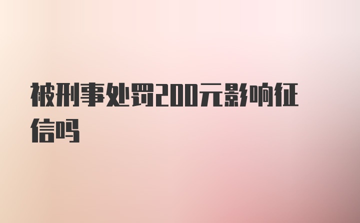 被刑事处罚200元影响征信吗