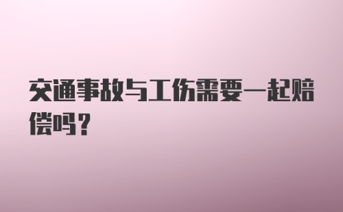 交通事故与工伤需要一起赔偿吗？