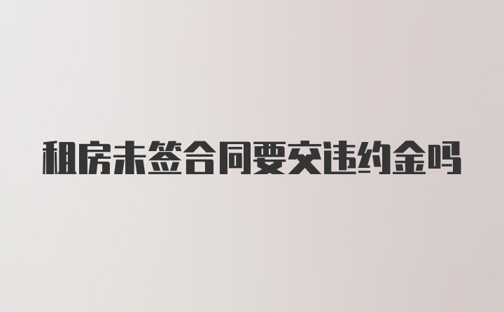 租房未签合同要交违约金吗