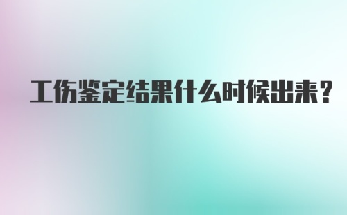 工伤鉴定结果什么时候出来?