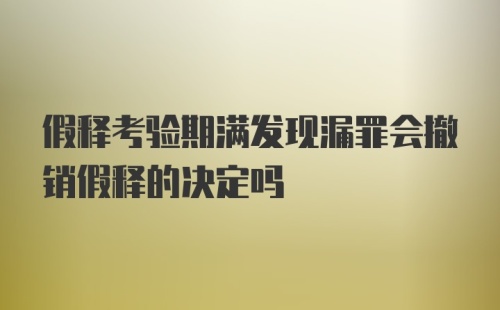 假释考验期满发现漏罪会撤销假释的决定吗