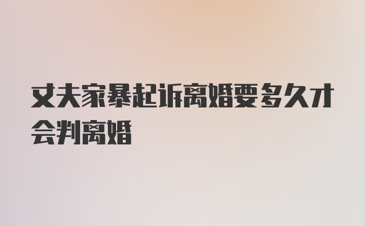 丈夫家暴起诉离婚要多久才会判离婚