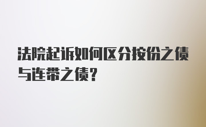 法院起诉如何区分按份之债与连带之债？