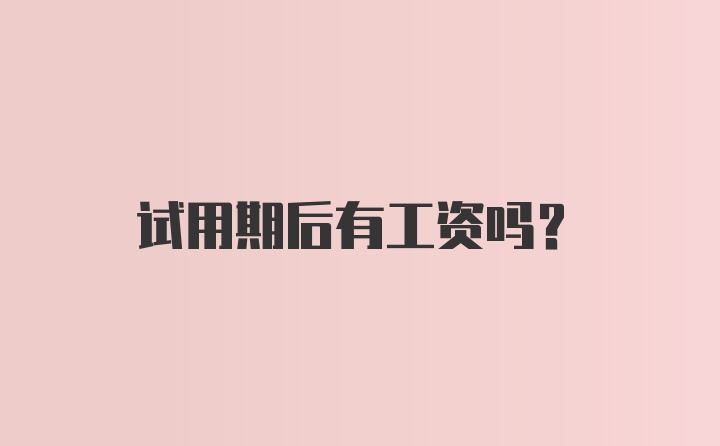 试用期后有工资吗？