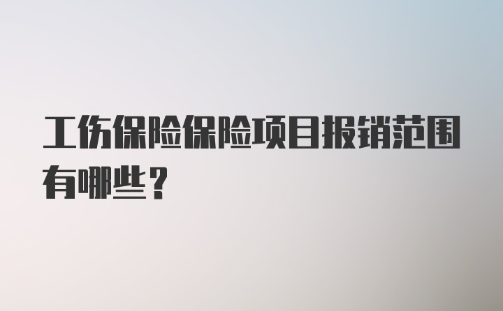 工伤保险保险项目报销范围有哪些？