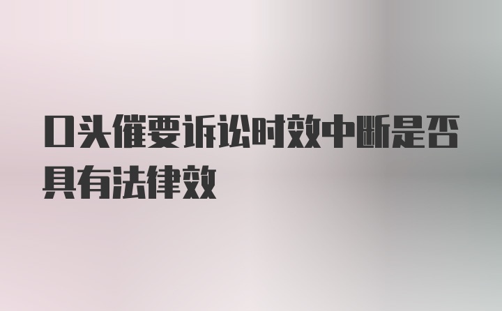 口头催要诉讼时效中断是否具有法律效