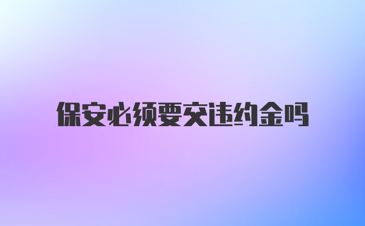 保安必须要交违约金吗