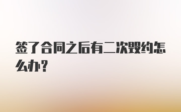 签了合同之后有二次毁约怎么办？