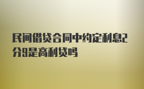 民间借贷合同中约定利息2分9是高利贷吗