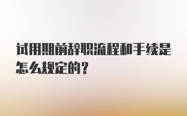 试用期前辞职流程和手续是怎么规定的？