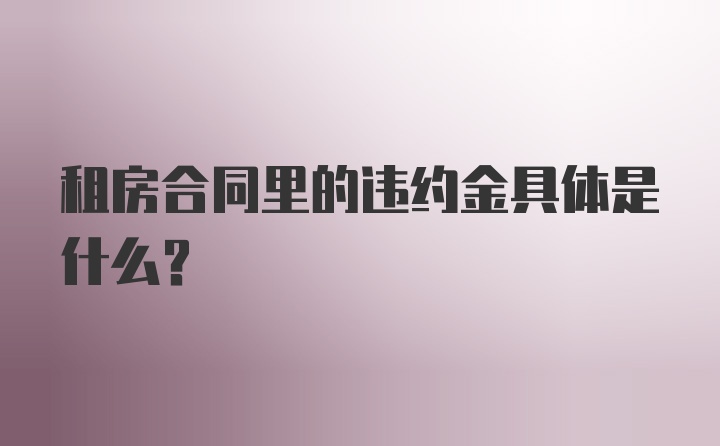 租房合同里的违约金具体是什么？