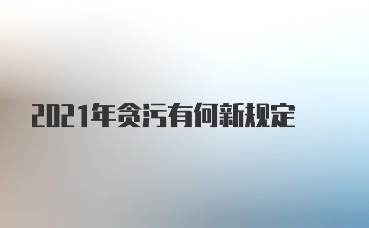 2021年贪污有何新规定