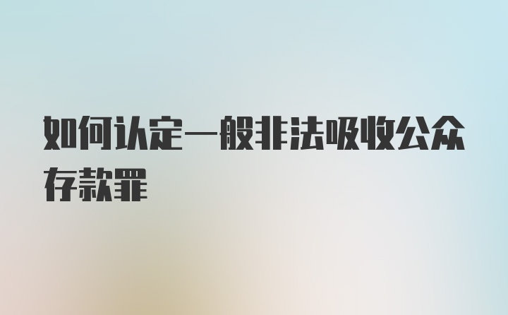 如何认定一般非法吸收公众存款罪