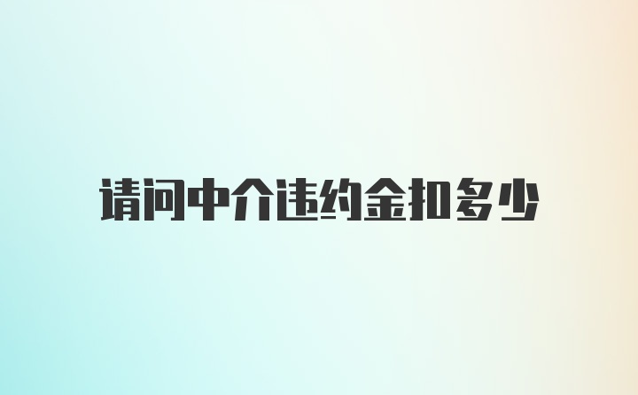 请问中介违约金扣多少