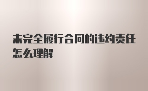 未完全履行合同的违约责任怎么理解