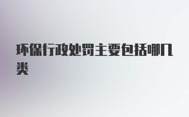 环保行政处罚主要包括哪几类