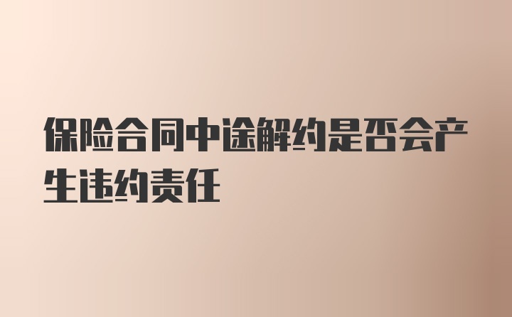 保险合同中途解约是否会产生违约责任