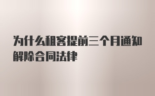 为什么租客提前三个月通知解除合同法律