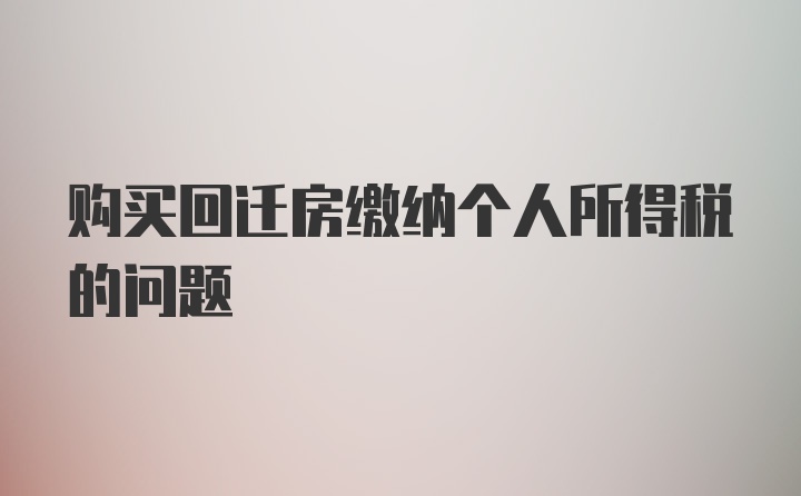 购买回迁房缴纳个人所得税的问题