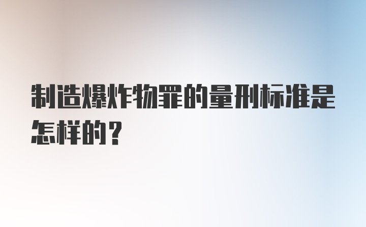 制造爆炸物罪的量刑标准是怎样的？