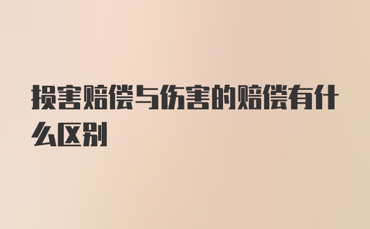损害赔偿与伤害的赔偿有什么区别