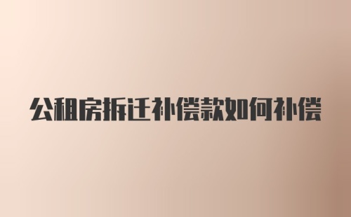 公租房拆迁补偿款如何补偿